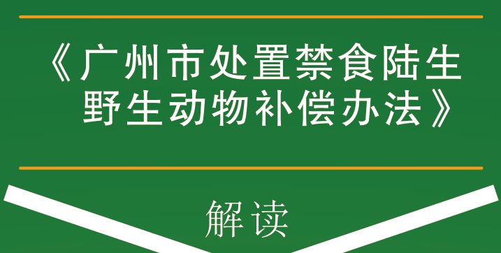 【一圖讀懂】《廣州市處置禁食陸生野生動物補(bǔ)償辦法》