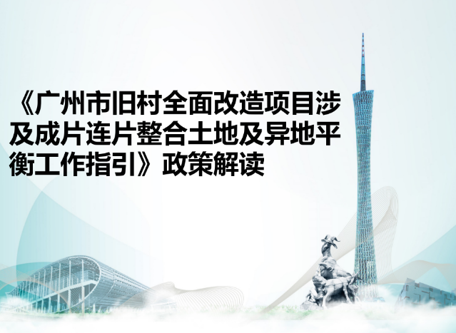 【一圖讀懂】《廣州市舊村全面改造項目涉及成片連片整合土地及異地平衡工作指引》的解讀