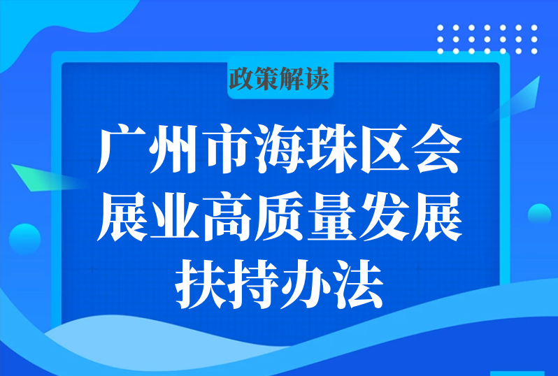 【一圖讀懂】廣州市海珠區(qū)會(huì)展業(yè)高質(zhì)量發(fā)展扶持辦法