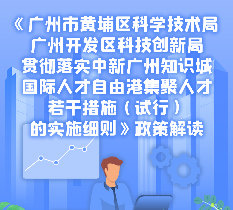 【一圖讀懂】《廣州市黃埔區(qū)科學(xué)技術(shù)局 廣州開(kāi)發(fā)區(qū)科技創(chuàng)新局貫徹落實(shí)中新廣州知識(shí)城國(guó)際人才自由港集聚人才若干措施（試行）的實(shí)施細(xì)則》政策解讀