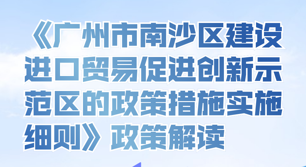 【一圖讀懂】《廣州市南沙區(qū)建設(shè)進(jìn)口貿(mào)易促進(jìn)創(chuàng)新示范區(qū)的政策措施實(shí)施細(xì)則》政策解讀