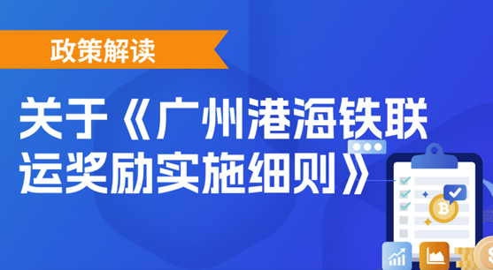 【一圖讀懂】《廣州港海鐵聯(lián)運獎勵實施細則》