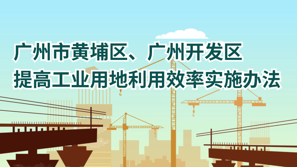 【一圖讀懂】《廣州市黃埔區(qū)、廣州開發(fā)區(qū)提高工業(yè)用地利用效率實(shí)施辦法》文件解讀材料