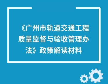 【一圖讀懂】《廣州市交通運輸局關(guān)于印發(fā)廣州市軌道交通工程質(zhì)量監(jiān)督與驗收管理辦法的通知》的解讀