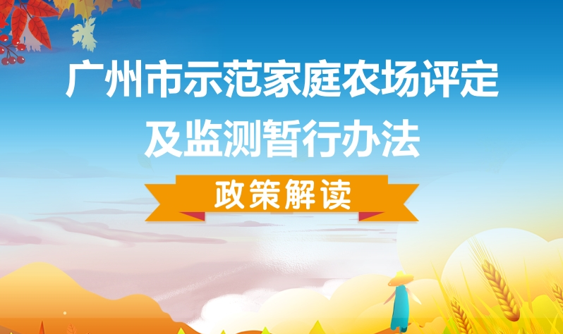 【一圖讀懂】《廣州市示范家庭農(nóng)場評定及監(jiān)測暫行辦法》的解讀