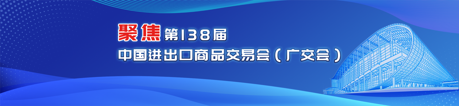 聚焦第138屆中國進(jìn)出口商品交易會（廣交會）